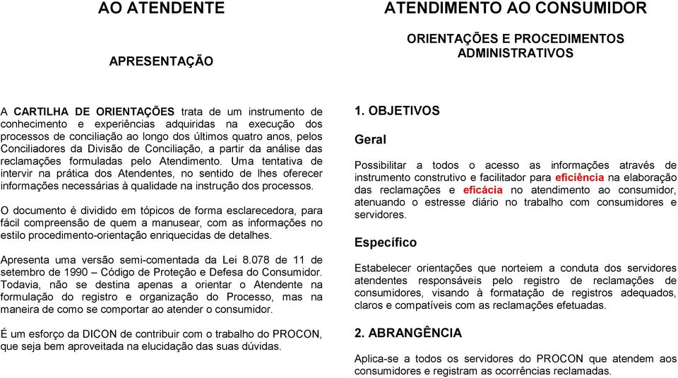 Uma tentativa de intervir na prática dos Atendentes, no sentido de lhes oferecer informações necessárias à qualidade na instrução dos processos.