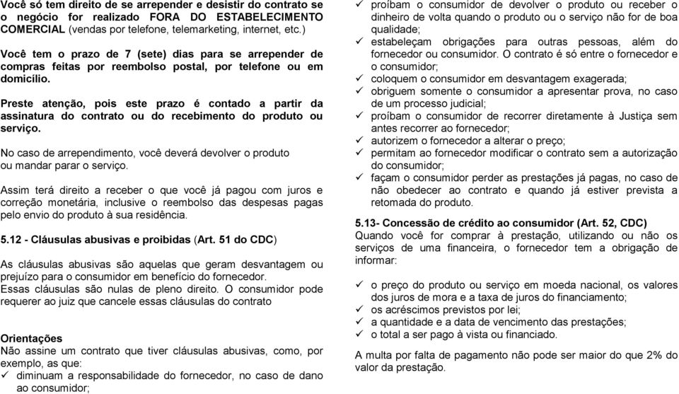 Preste atenção, pois este prazo é contado a partir da assinatura do contrato ou do recebimento do produto ou serviço.