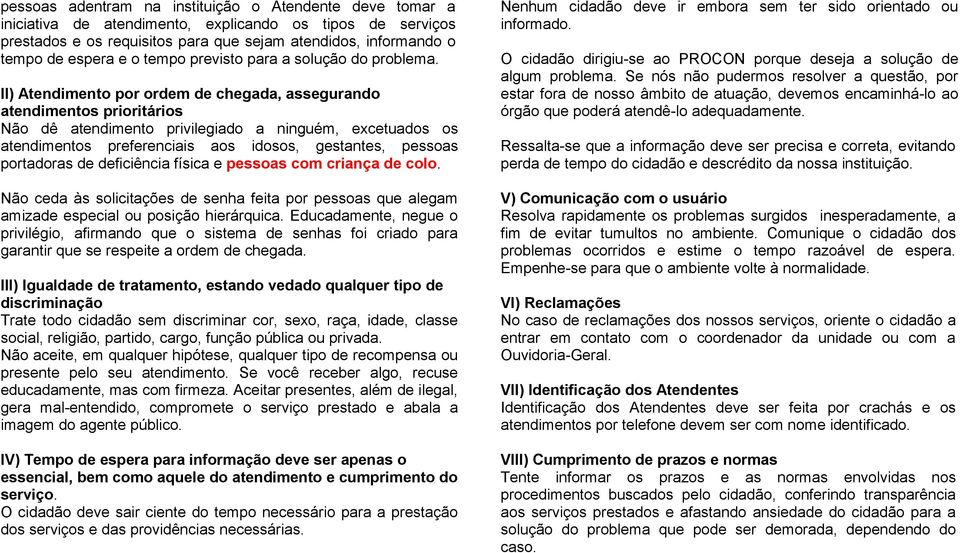 II) Atendimento por ordem de chegada, assegurando atendimentos prioritários Não dê atendimento privilegiado a ninguém, excetuados os atendimentos preferenciais aos idosos, gestantes, pessoas