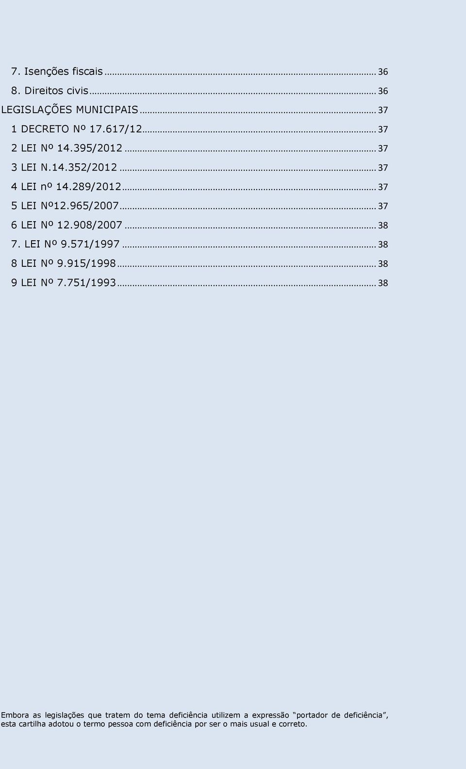 .. 37 4 LEI nº 14.289/2012... 37 5 LEI Nº12.965/2007... 37 6 LEI Nº 12.908/2007.