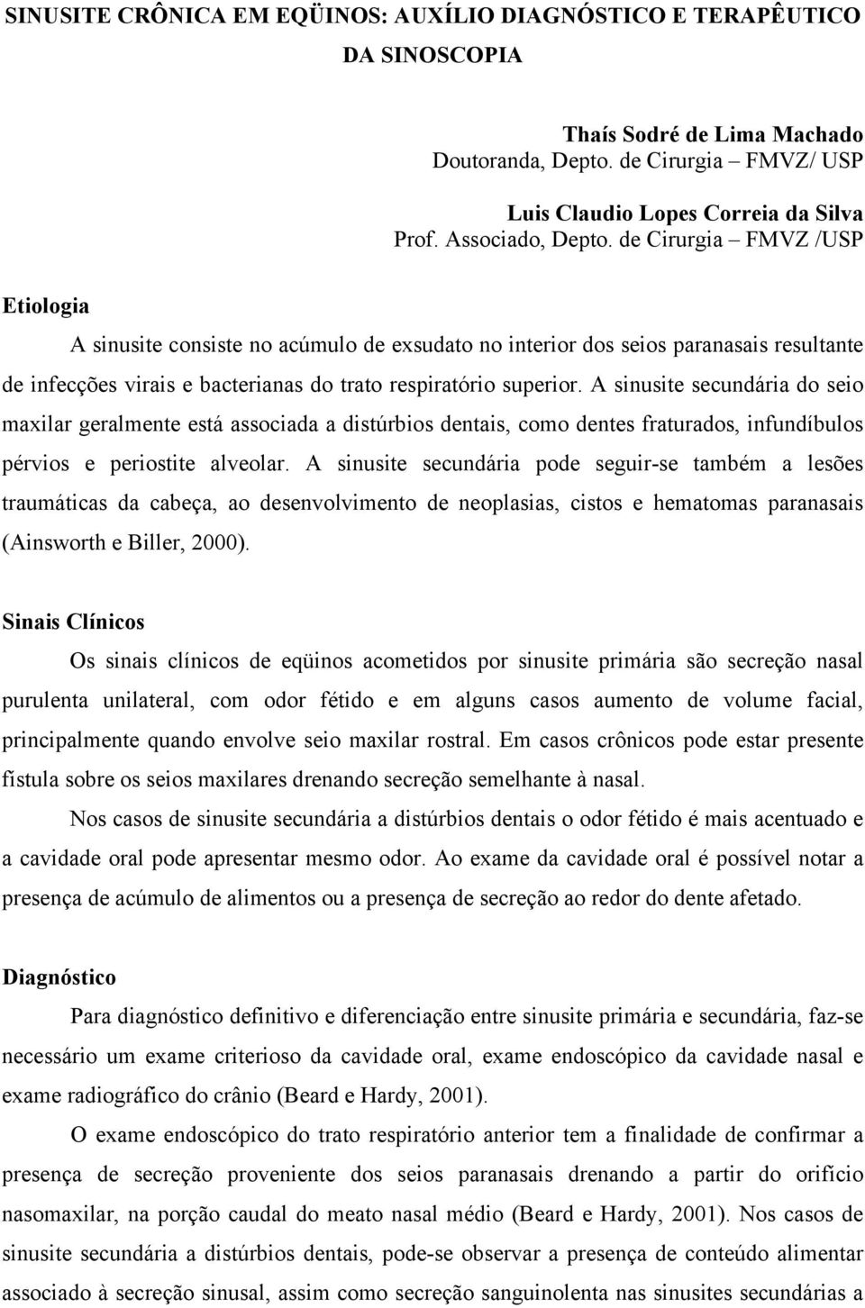 sinusite secundária do seio maxilar geralmente está associada a distúrbios dentais, como dentes fraturados, infundíbulos pérvios e periostite alveolar.