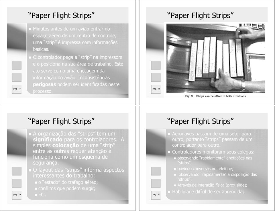 18 A organização das strips tem um significado para os controladores. A simples colocação de uma strip entre as outras requer atenção e funciona como um esquema de segurança.