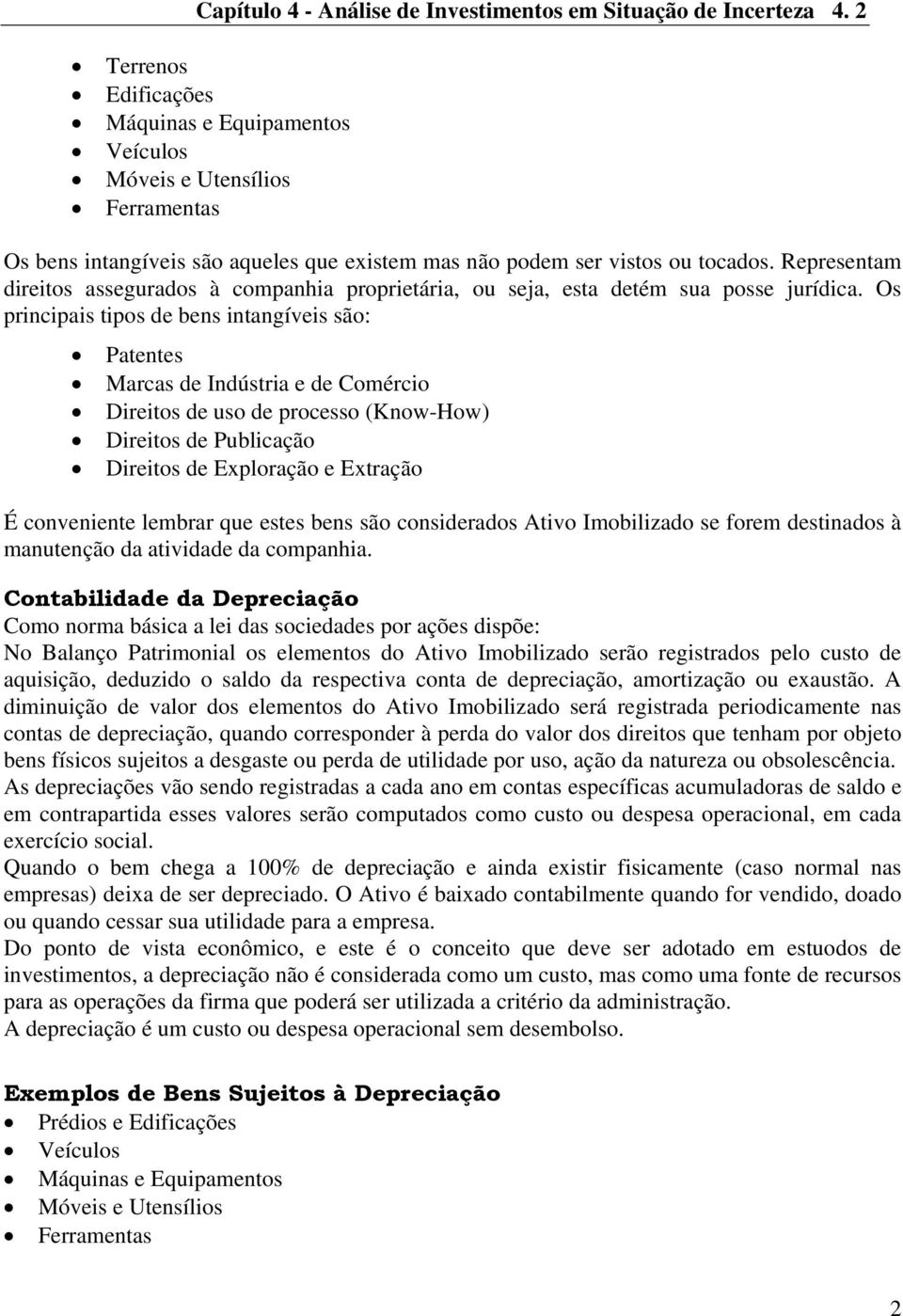 Representam direitos assegurados à companhia proprietária, ou seja, esta detém sua posse jurídica.