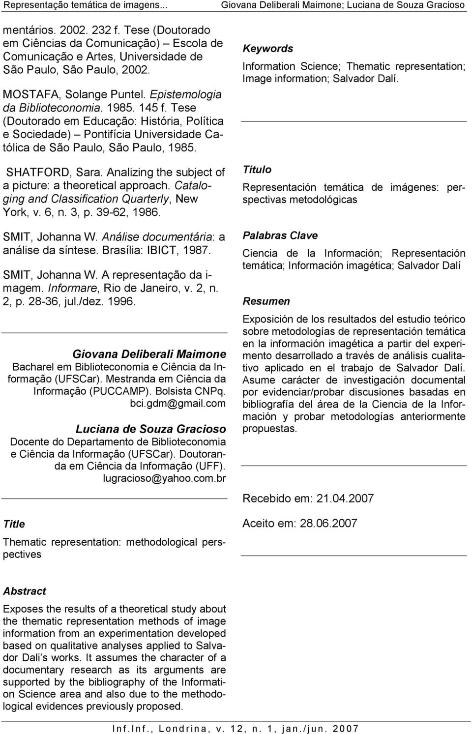 Analizing the subject of a picture: a theoretical approach. Cataloging and Classification Quarterly, New York, v. 6, n. 3, p. 39-62, 1986. SMIT, Johanna W. Análise documentária: a análise da síntese.