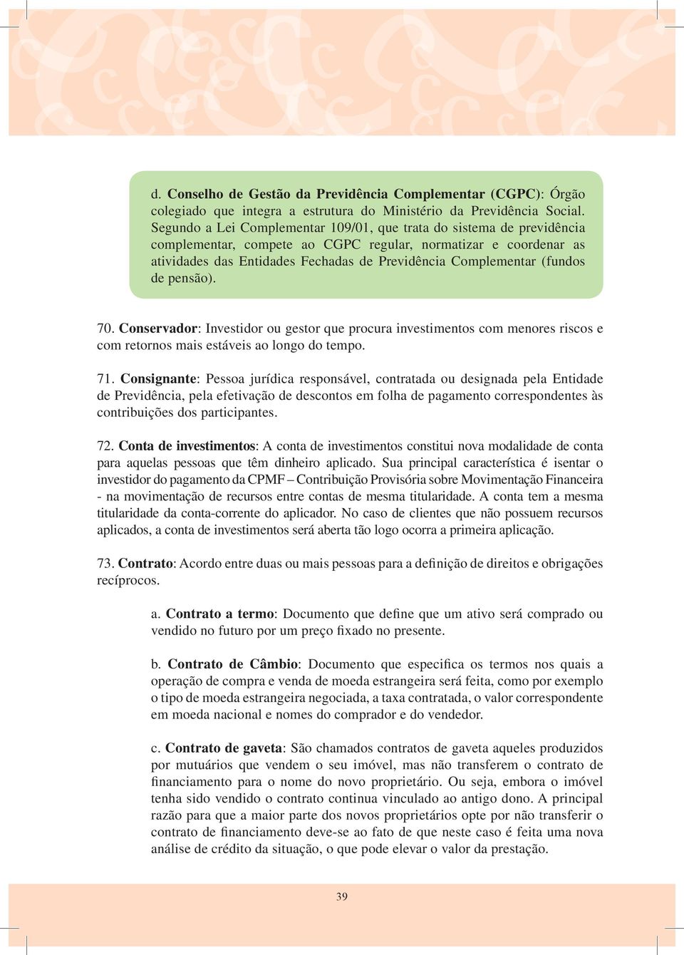 (fundos de pensão). 70. Conservador: Investidor ou gestor que procura investimentos com menores riscos e com retornos mais estáveis ao longo do tempo. 71.