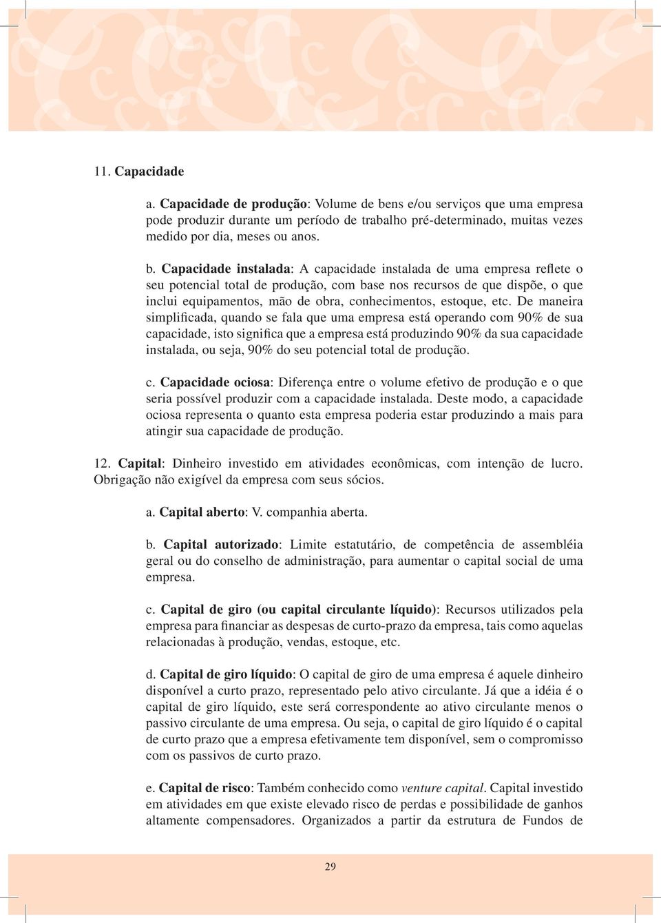 Capacidade instalada: A capacidade instalada de uma empresa reflete o seu potencial total de produção, com base nos recursos de que dispõe, o que inclui equipamentos, mão de obra, conhecimentos,