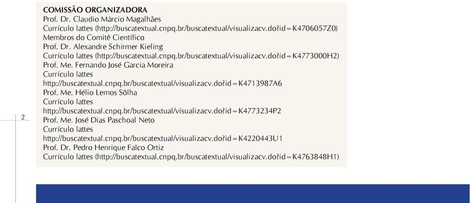 cnpq.br/buscatextual/visualizacv.do?id=k4773234p2 Prof. Me. José Dias Paschoal Neto Currículo lattes http://buscatextual.cnpq.br/buscatextual/visualizacv.do?id=k4220443u1 Prof. Dr.