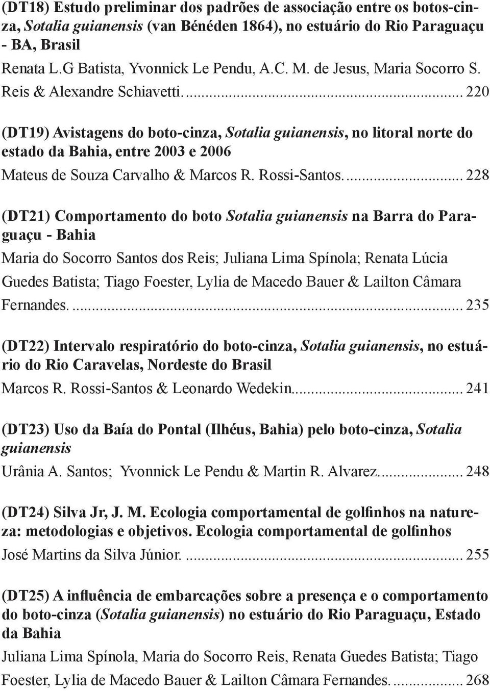 .. 220 (DT19) Avistagens do boto-cinza, Sotalia guianensis, no litoral norte do estado da Bahia, entre 2003 e 2006 Mateus de Souza Carvalho & Marcos R. Rossi-Santos.