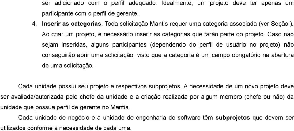 Caso não sejam inseridas, alguns participantes (dependendo do perfil de usuário no projeto) não conseguirão abrir uma solicitação, visto que a categoria é um campo obrigatório na abertura de uma