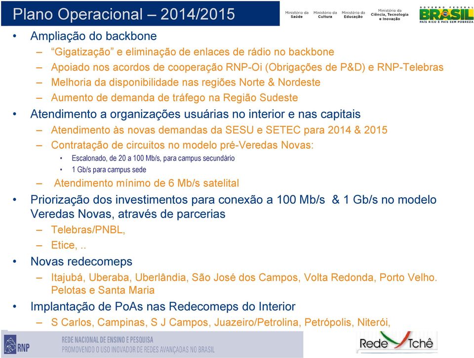 SETEC para 2014 & 2015 Contratação de circuitos no modelo pré-veredas Novas: Escalonado, de 20 a 100 Mb/s, para campus secundário 1 Gb/s para campus sede Atendimento mínimo de 6 Mb/s satelital