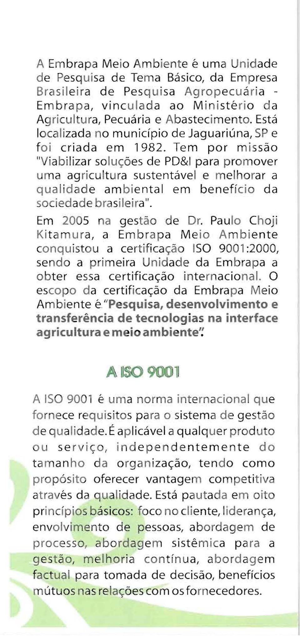 Tem por missão "Vi abilizar so luções de PD&I para promover uma ag ricult ura sustentável e melhorar a qualidad e ambiental em benefício da sociedade brasileira". Em 2005 na gestão de Dr.