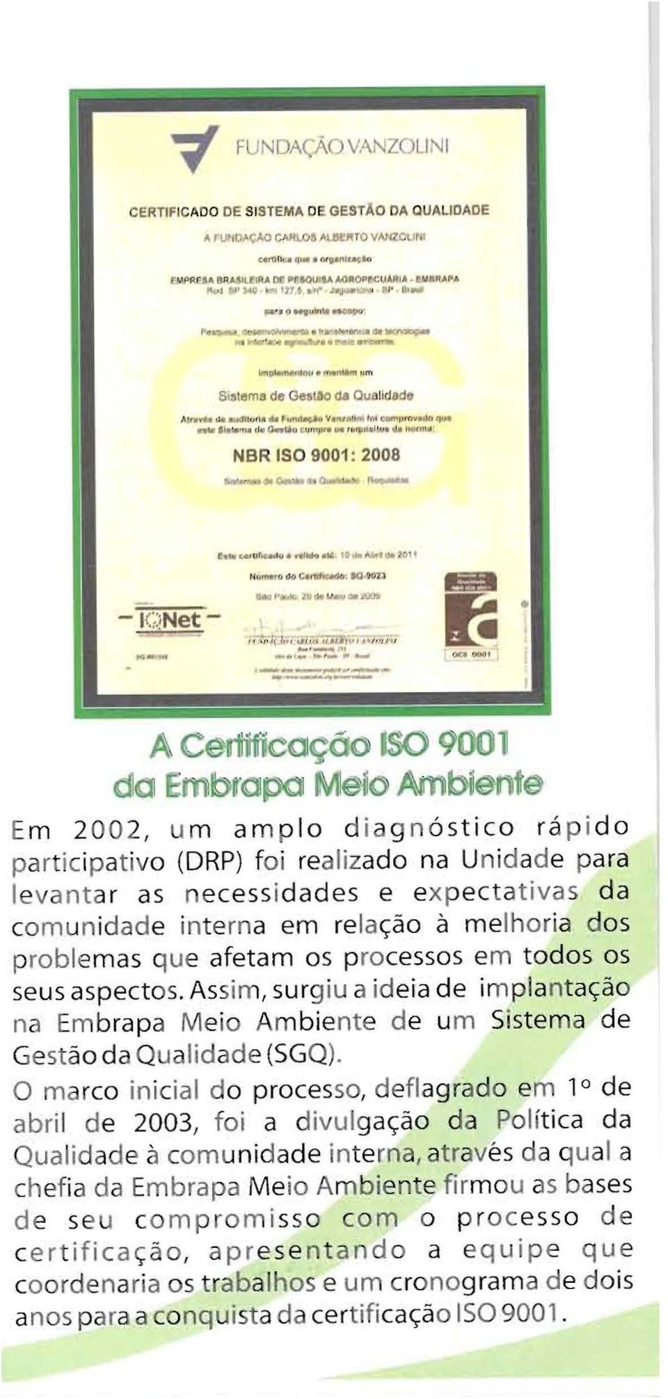 -' A Cet1fficação ISO 9 01 da Embr'opa Meio Ambiente Em 2002, u m amplo d iagn óstico rá pido participativo (DRP) foi realizado na Unidade para levantar as necessidades e expectativas da co munidade