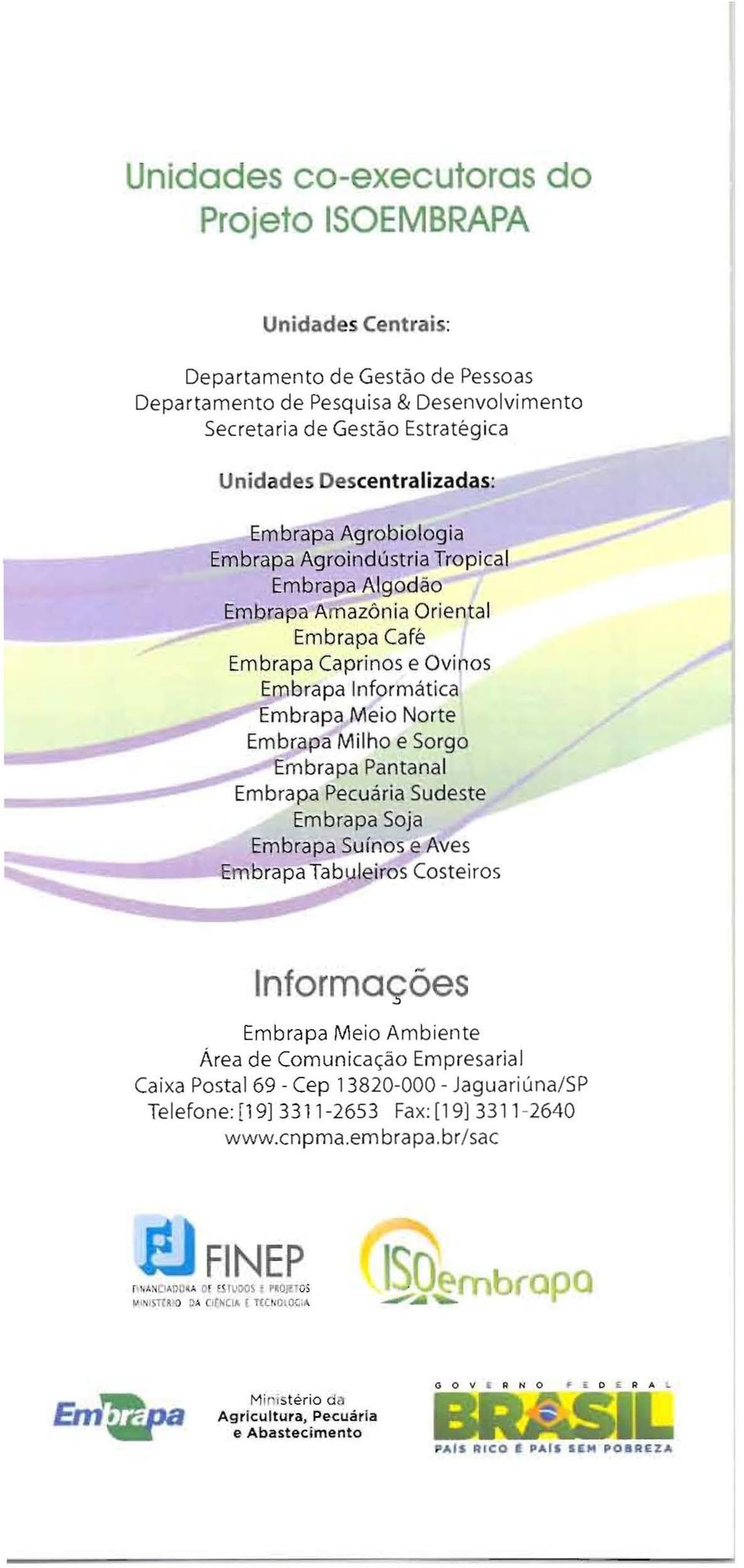 Milho e Sorgo Embrapa Pantanal Embrapa Pecuária Sudeste Embrapa Soja Embrapa Suínos e Aves Embrapa Tabuleiros Costeiros Informações Embrapa Meio Ambiente Área de Comunicação Empresa rial Caixa Postal