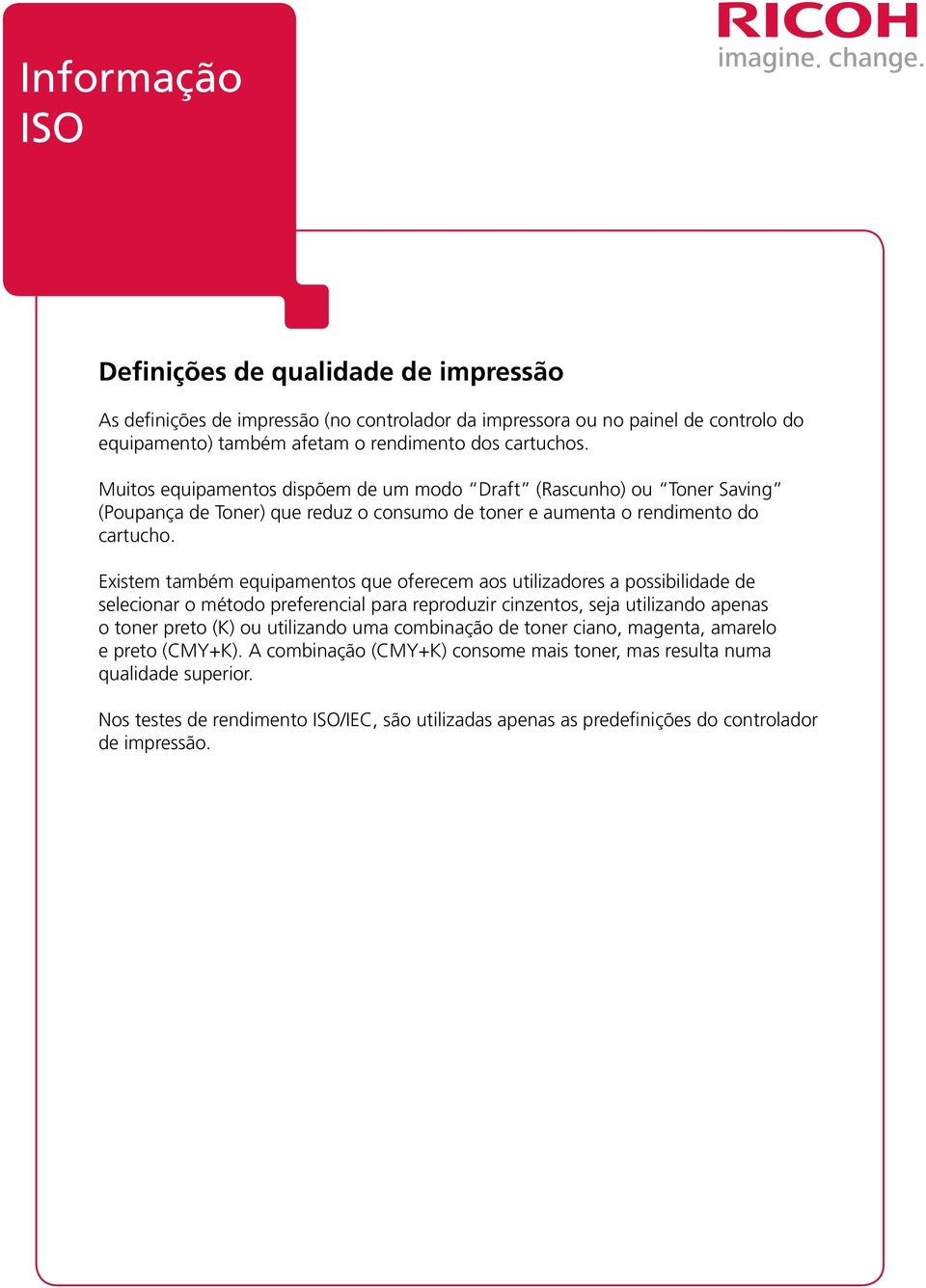 Existem também equipamentos que oferecem aos utilizadores a possibilidade de selecionar o método preferencial para reproduzir cinzentos, seja utilizando apenas o toner preto (K) ou utilizando