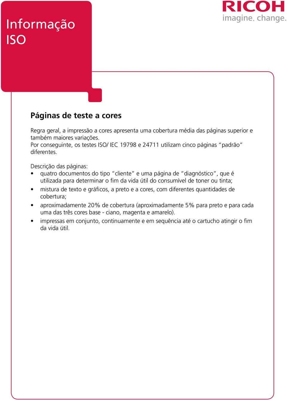 Descrição das páginas: quatro documentos do tipo cliente e uma página de diagnóstico, que é utilizada para determinar o fim da vida útil do consumível de toner ou tinta;