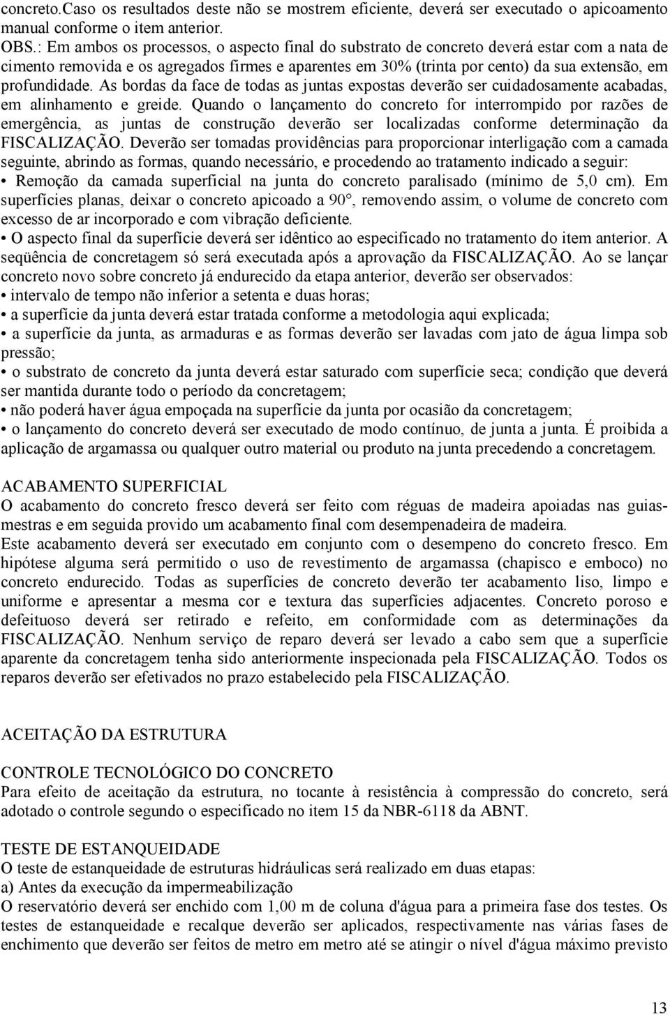 profundidade. As bordas da face de todas as juntas expostas deverão ser cuidadosamente acabadas, em alinhamento e greide.