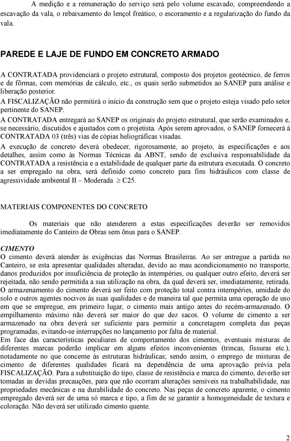 , os quais serão submetidos ao SANEP para análise e liberação posterior. A FISCALIZAÇÃO não permitirá o início da construção sem que o projeto esteja visado pelo setor pertinente do SANEP.