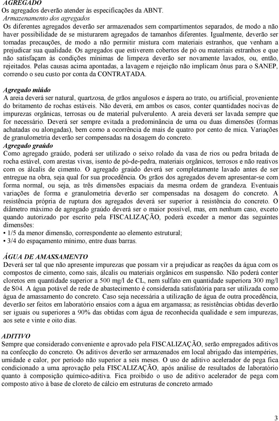 Igualmente, deverão ser tomadas precauções, de modo a não permitir mistura com materiais estranhos, que venham a prejudicar sua qualidade.