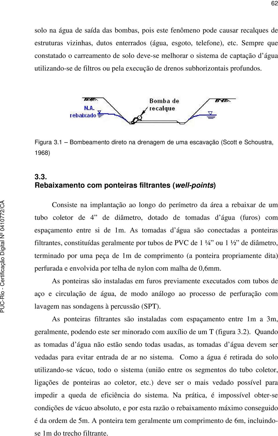 1 Bombeamento direto na drenagem de uma escavação (Scott e Schoustra, 1968) 3.