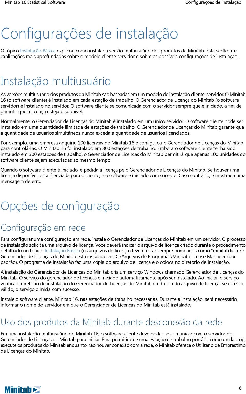 Instalação multiusuário As versões multiusuário dos produtos da Minitab são baseadas em um modelo de instalação cliente-servidor.