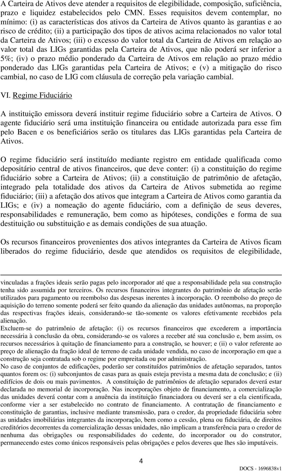 relacionados no valor total da Carteira de Ativos; (iii) o excesso do valor total da Carteira de Ativos em relação ao valor total das LIGs garantidas pela Carteira de Ativos, que não poderá ser