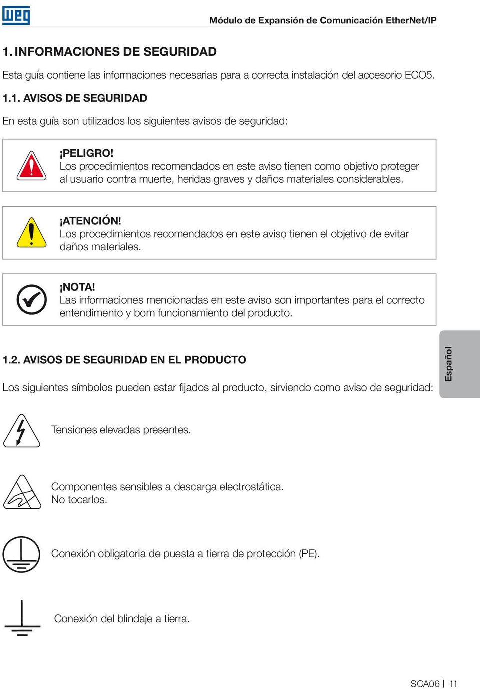 Los procedimientos recomendados en este aviso tienen el objetivo de evitar daños materiales. NOTA!