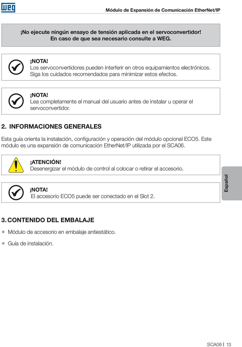 Lea completamente el manual del usuario antes de instalar u operar el servoconvertidor. 2. INFORMACIONES GENERALES Esta guía orienta la instalación, configuración y operación del módulo opcional ECO5.