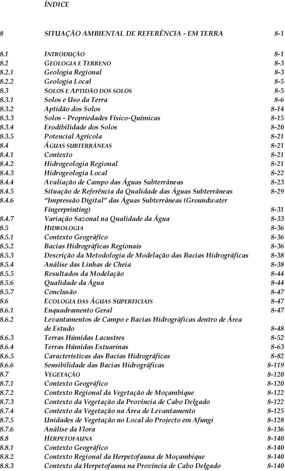 4.3 Hidrogeologia Local 8-22 8.4.4 Avaliação de Campo das Águas Subterrâneas 8-23 8.4.5 Situação de Referência da Qualidade das Águas Subterrâneas 8-29 8.4.6 Impressão Digital das Águas Subterrâneas (Groundwater Fingerprinting) 8-31 8.