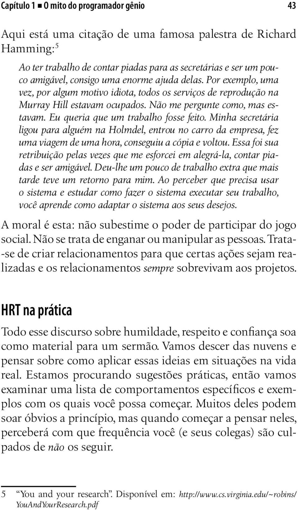 Eu queria que um trabalho fosse feito. Minha secretária ligou para alguém na Holmdel, entrou no carro da empresa, fez uma viagem de uma hora, conseguiu a cópia e voltou.