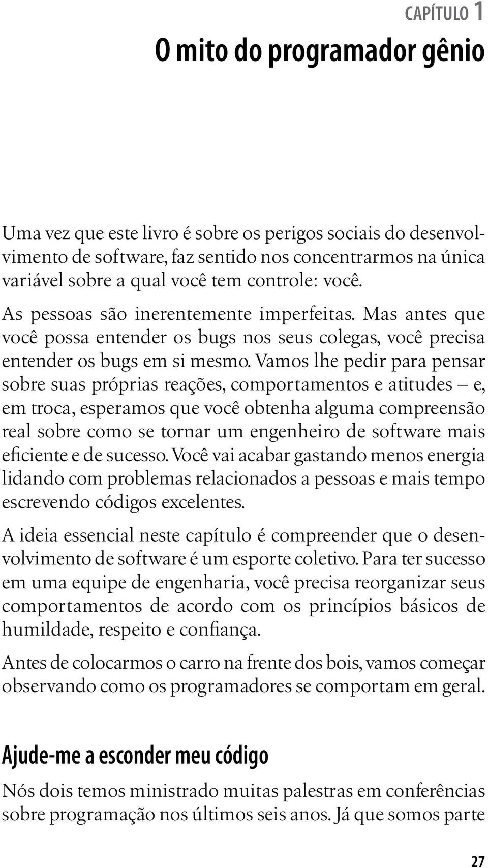 Vamos lhe pedir para pensar sobre suas próprias reações, comportamentos e atitudes e, em troca, esperamos que você obtenha alguma compreensão real sobre como se tornar um engenheiro de software mais