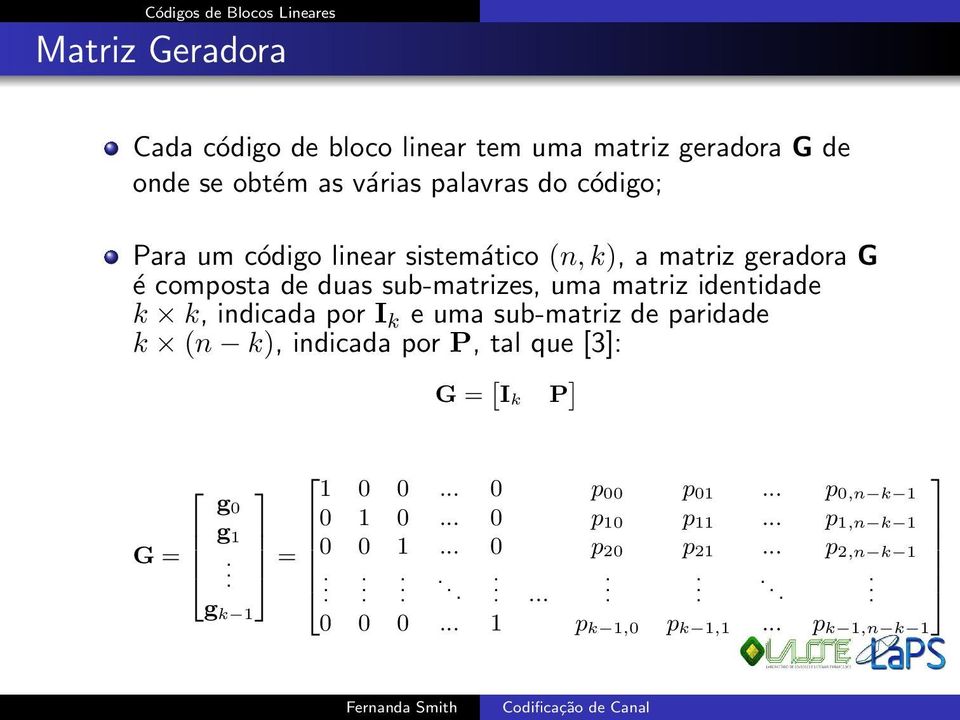 indicada por I k e uma sub-matriz de paridade k (n k), indicada por P, tal que [3]: G = [ I k P ] G = g 0 g 1. g k 1 1 0 0... 0 p 00 p 01.