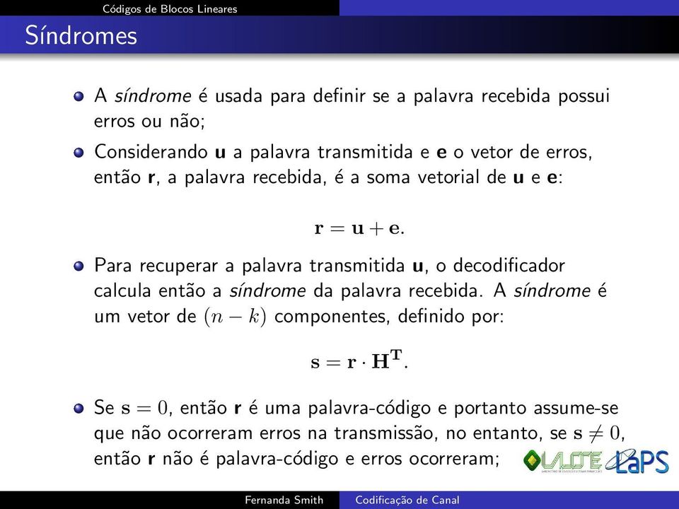 Para recuperar a palavra transmitida u, o decodificador calcula então a síndrome da palavra recebida.