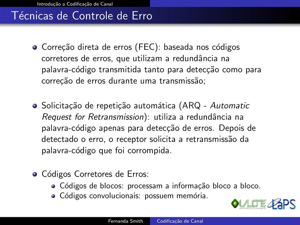 Request for Retransmission): utiliza a redundância na palavra-código apenas para detecção de erros.