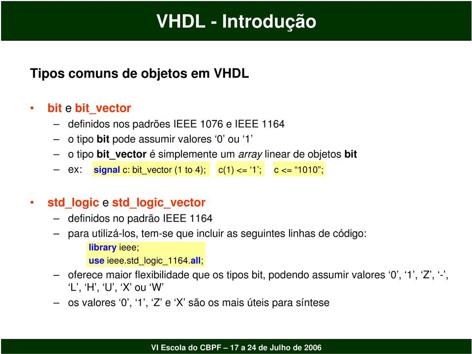 definidos no padrão IEEE 1164 para utilizá-los, tem-se que incluir as seguintes linhas de código: library ieee; use ieee.std_logic_1164.