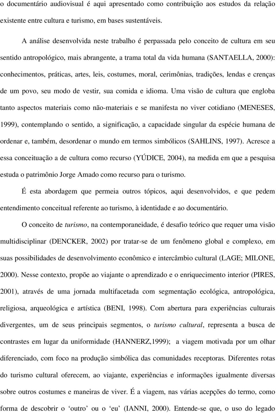 artes, leis, costumes, moral, cerimônias, tradições, lendas e crenças de um povo, seu modo de vestir, sua comida e idioma.