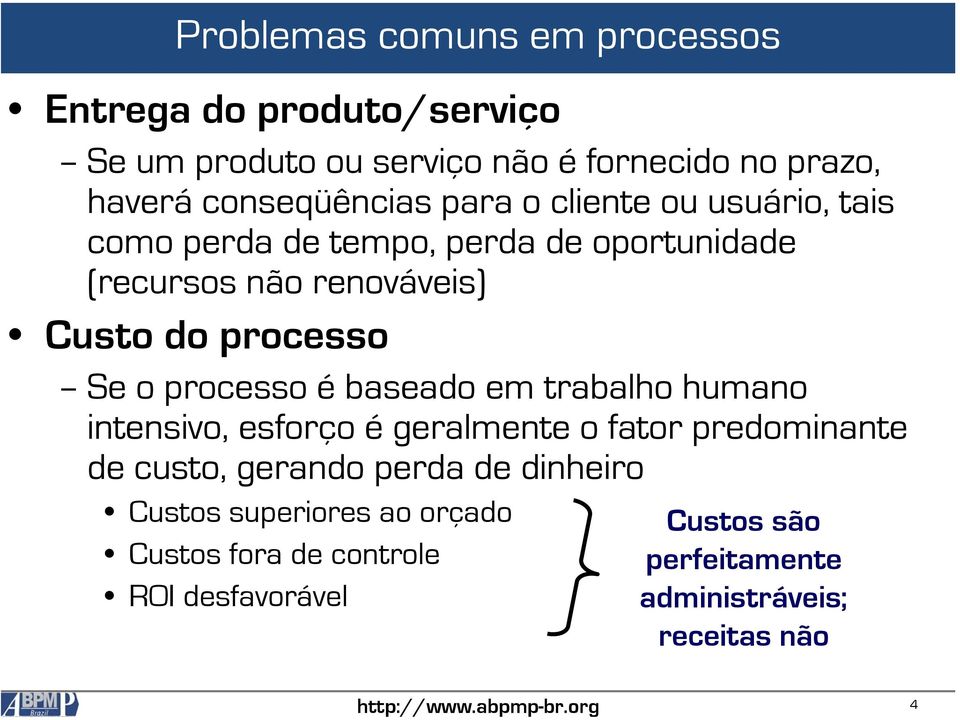 processo Se o processo é baseado em trabalho humano intensivo, esforço é geralmente o fator predominante de custo, gerando