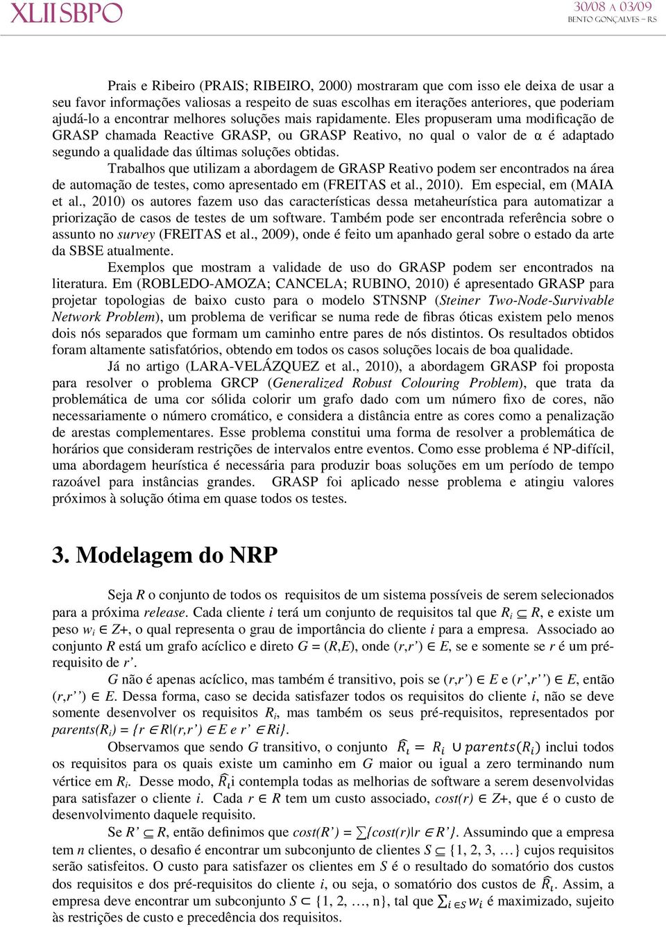 Trabalhos que utilizam a abordagem de GRASP Reativo podem ser encontrados na área de automação de testes, como apresentado em (FREITAS et al., 2010). Em especial, em (MAIA et al.