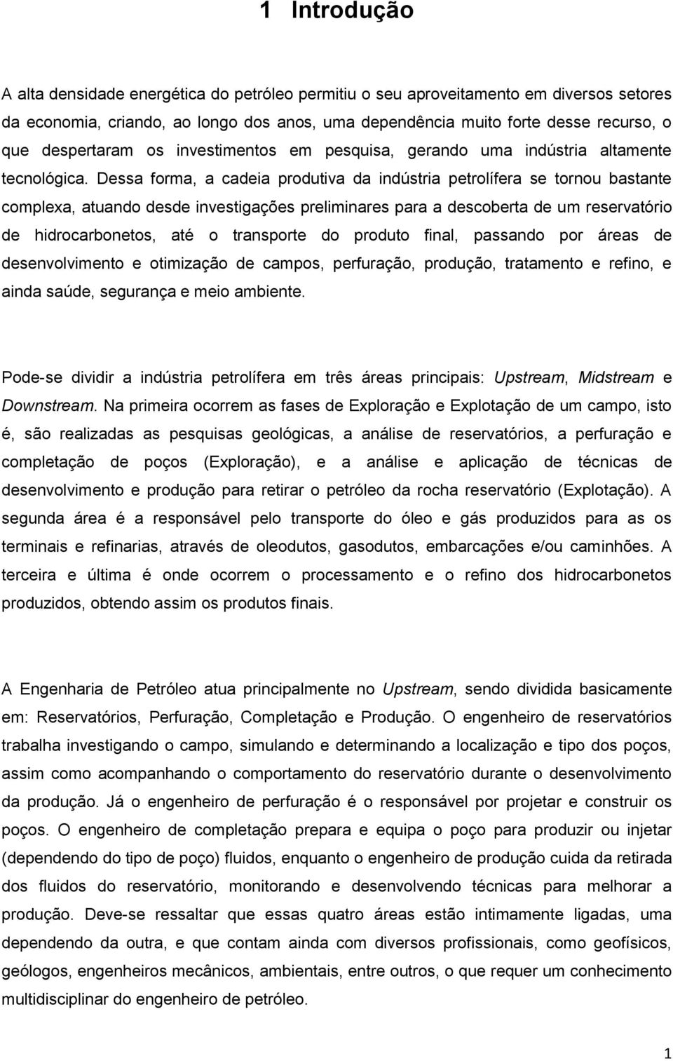 Dessa forma, a cadeia produtiva da indústria petrolífera se tornou bastante complexa, atuando desde investigações preliminares para a descoberta de um reservatório de hidrocarbonetos, até o