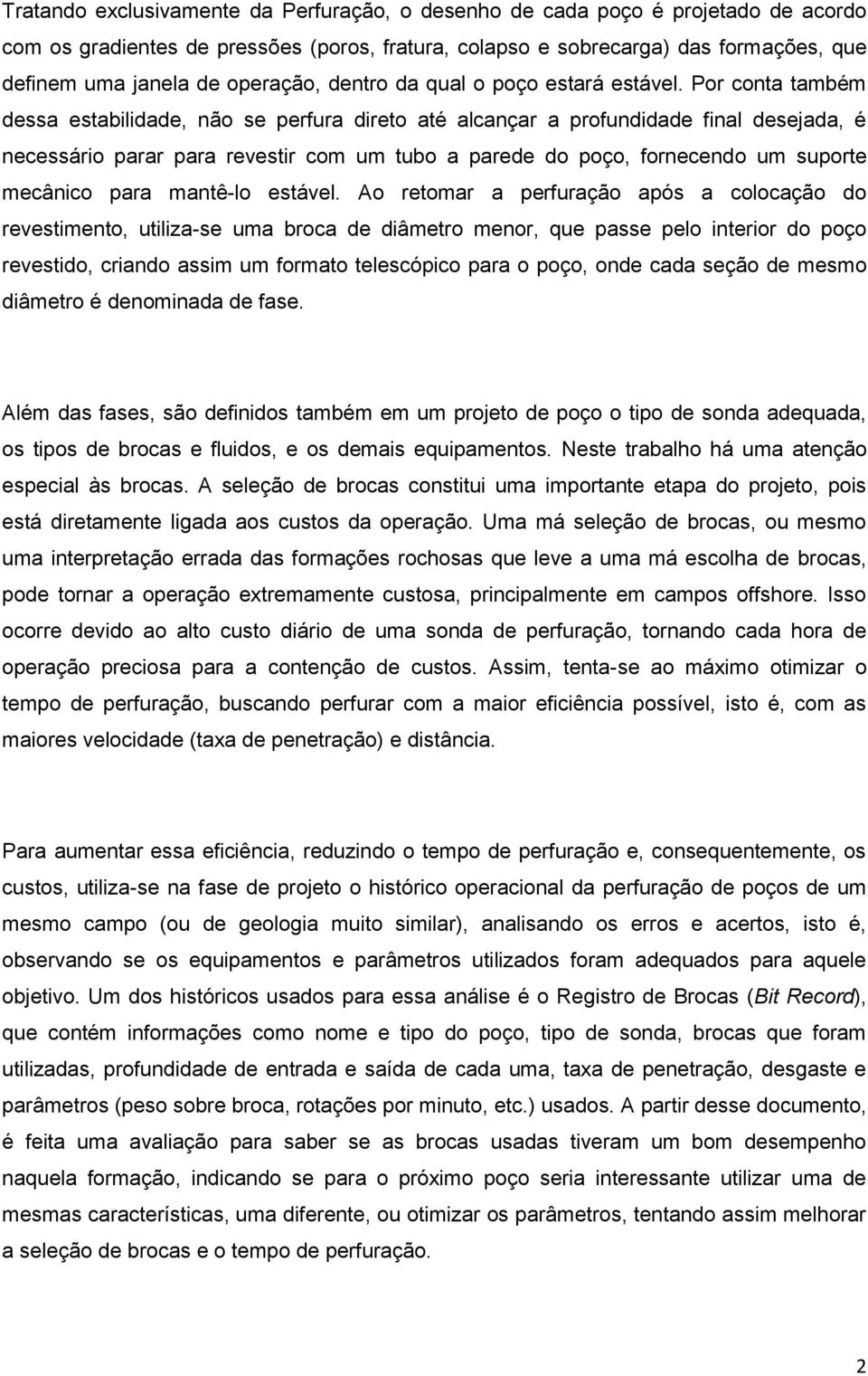 Por conta também dessa estabilidade, não se perfura direto até alcançar a profundidade final desejada, é necessário parar para revestir com um tubo a parede do poço, fornecendo um suporte mecânico