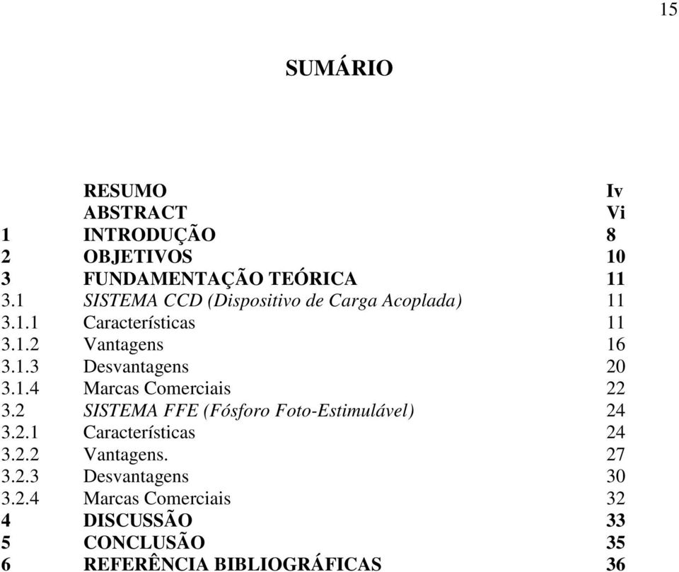 1.4 Marcas Comerciais 22 3.2 SISTEMA FFE (Fósforo Foto-Estimulável) 24 3.2.1 Características 24 3.2.2 Vantagens.