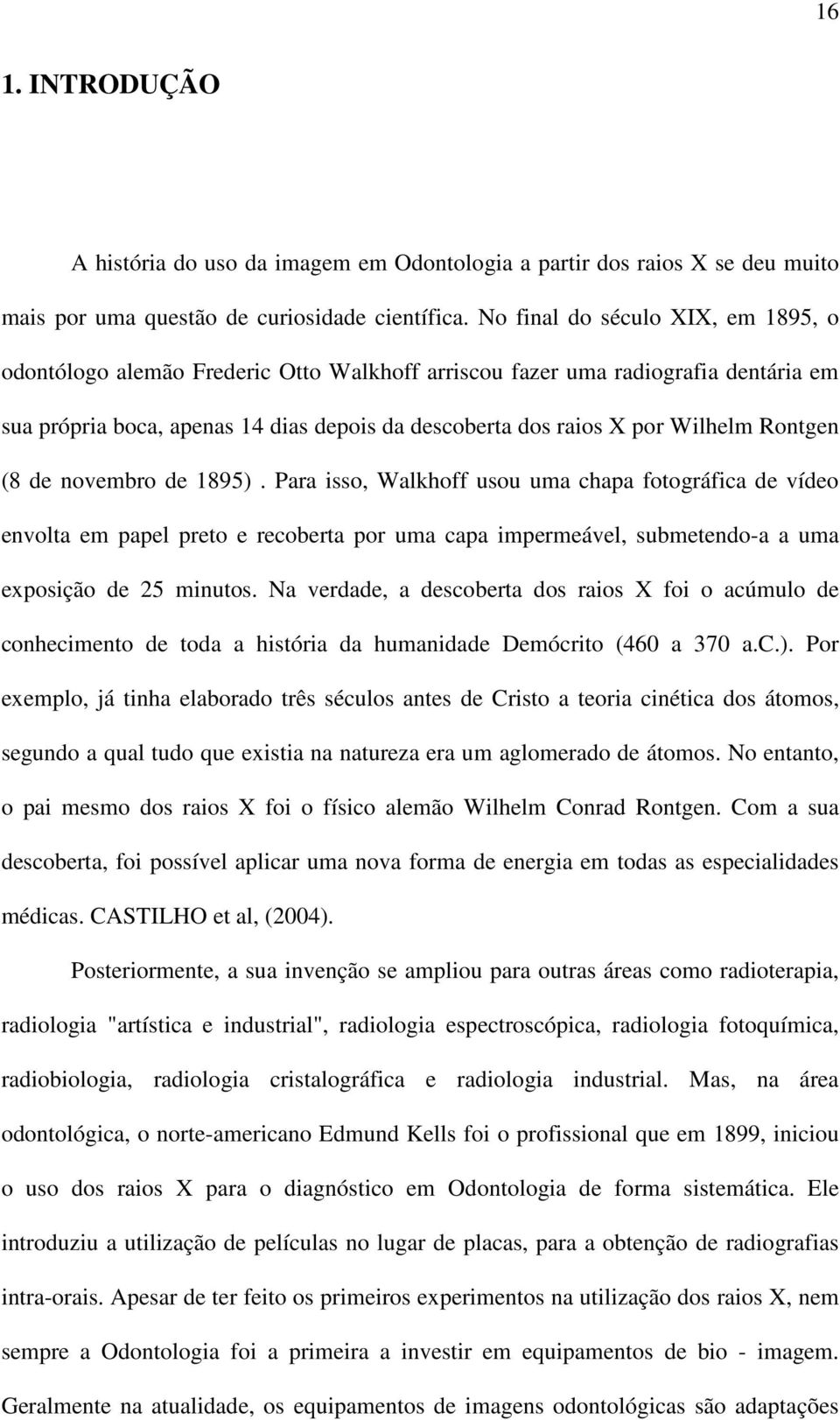 Rontgen (8 de novembro de 1895). Para isso, Walkhoff usou uma chapa fotográfica de vídeo envolta em papel preto e recoberta por uma capa impermeável, submetendo-a a uma exposição de 25 minutos.