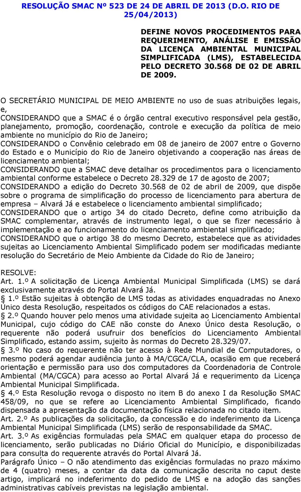 O SECRETÁRIO MUNICIPAL DE MEIO AMBIENTE no uso de suas atribuições legais, e, CONSIDERANDO que a SMAC é o órgão central executivo responsável pela gestão, planejamento, promoção, coordenação,