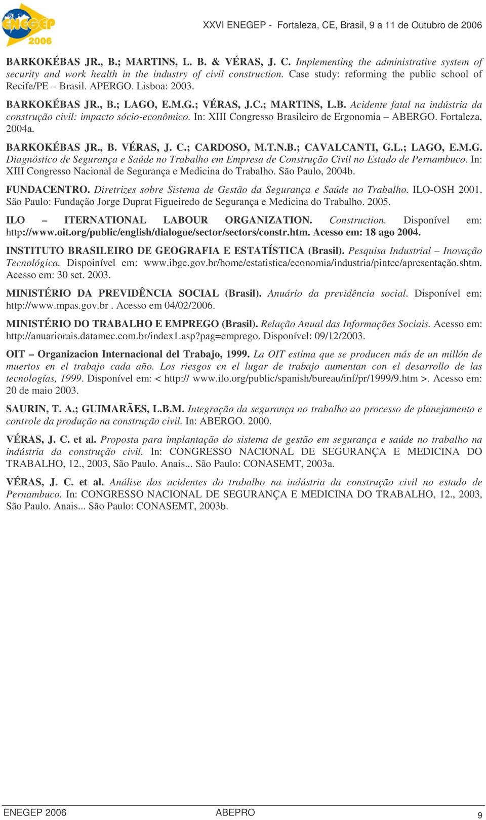 In: XIII Congresso Brasileiro de Ergonomia ABERGO. Fortaleza, 4a. BARKOKÉBAS JR., B. VÉRAS, J. C.; CARDOSO, M.T.N.B.; CAVALCANTI, G.L.; LAGO, E.M.G. Diagnóstico de Segurança e Saúde no Trabalho em Empresa de Construção Civil no Estado de Pernambuco.