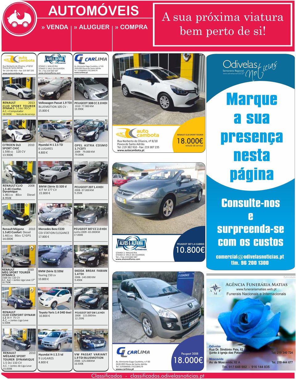 219384959 / 912284179 www.carlima.pt www.odivelasnoticias.pt RENAULT 2013 CLIO SPORT TOURER DYNAM.S 1.5 dci 90 CV A.C. + Computador 18.000 Veículo de serviço Volkswagen Passat 1.