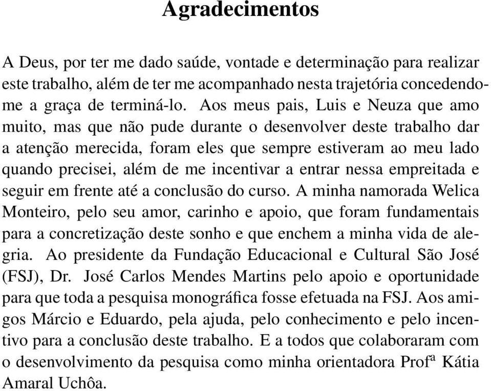 incentivar a entrar nessa empreitada e seguir em frente até a conclusão do curso.