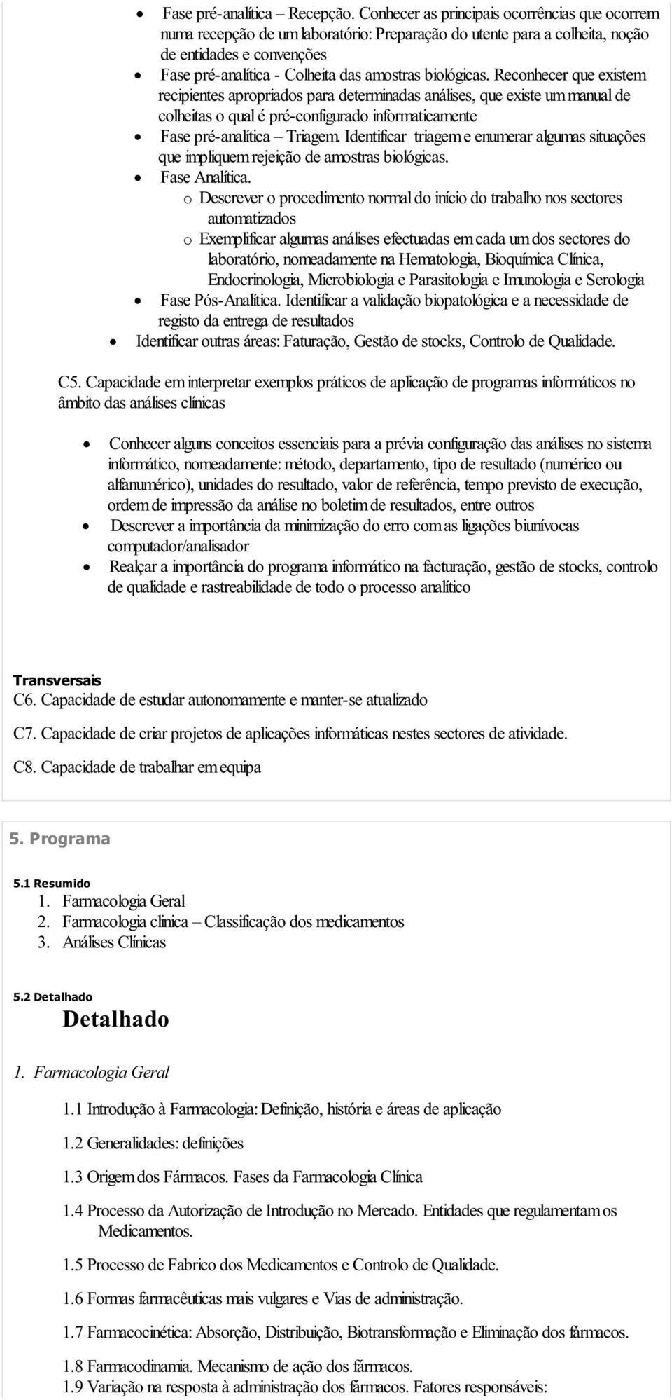 biológicas. Reconhecer que existem recipientes apropriados para determinadas análises, que existe um manual de colheitas o qual é pré-configurado informaticamente Fase pré-analítica Triagem.