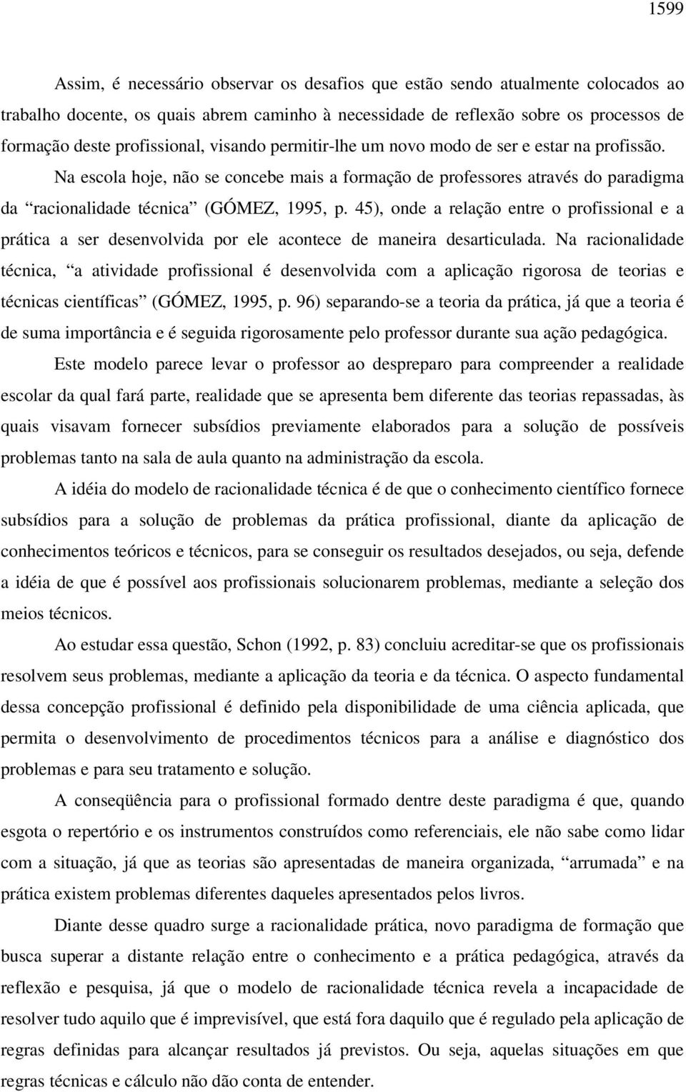 Na escola hoje, não se concebe mais a formação de professores através do paradigma da racionalidade técnica (GÓMEZ, 1995, p.