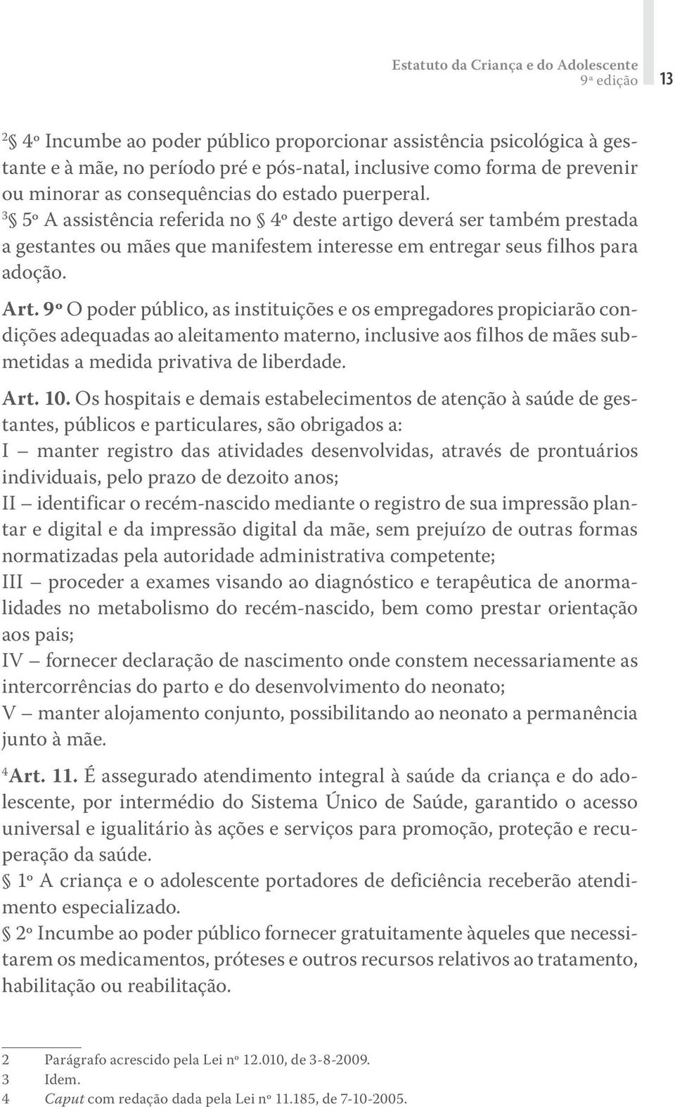 3 5º A assistência referida no 4º deste artigo deverá ser também prestada a gestantes ou mães que manifestem interesse em entregar seus filhos para adoção. Art.