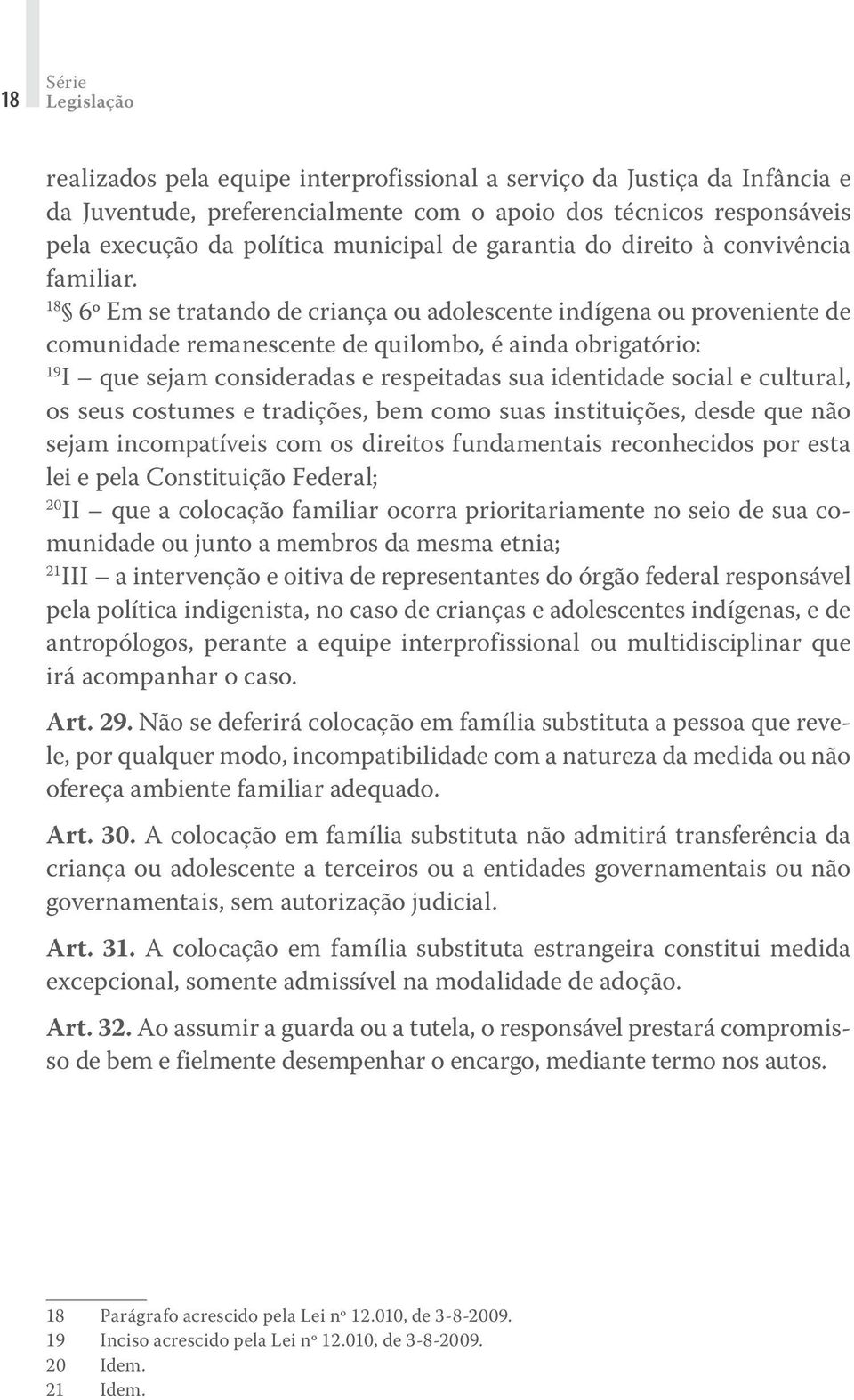 18 6º Em se tratando de criança ou adolescente indígena ou proveniente de comunidade remanescente de quilombo, é ainda obrigatório: 19 I que sejam consideradas e respeitadas sua identidade social e