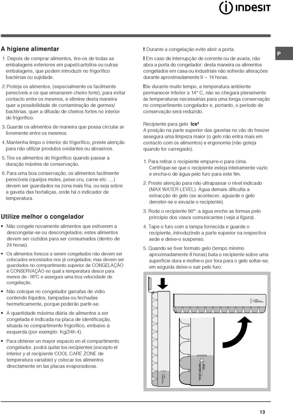 germes/ bactérias, quer a difusão de cheiros fortes no interior do frigorífico. 3.Guarde os alimentos de maneira que possa circular ar livremente entre os mesmos. 4.